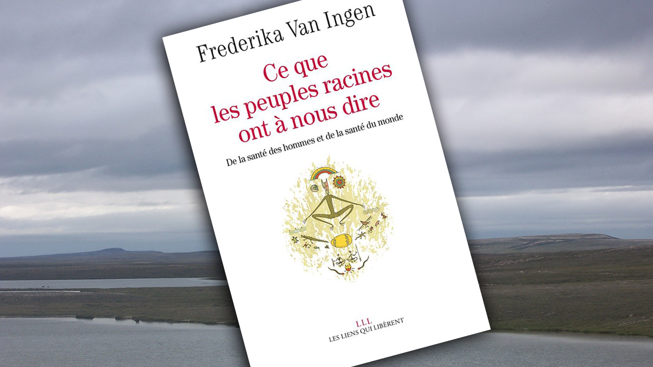 Ce que les peuples racine ont à nous dire, de Frederika Van Ingen